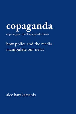 Copaganda: How Police and the Media Manipulate Our News COPAGANDA 