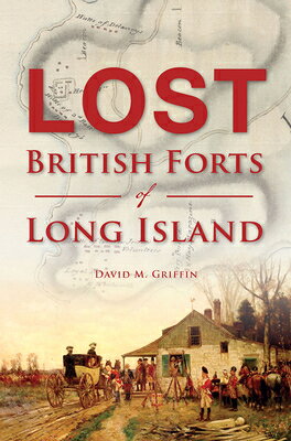 Lost British Forts of Long Island LOST BRITISH FORTS OF LONG ISL （Lost） [ David M. Griffin ]