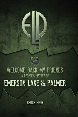 Welcome Back My Friends: A People's History of Emerson Lake & Palmer WELCOME BACK MY FRIENDS [ Bruce Pegg ]