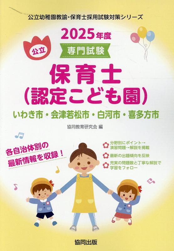 いわき市・会津若松市・白河市・喜多方市の公立保育士（認定こども園）（2025年度版） 専門試験 （公立幼稚園教諭・保育士採用試験対策シリーズ） [ 協同教育研究会 ]