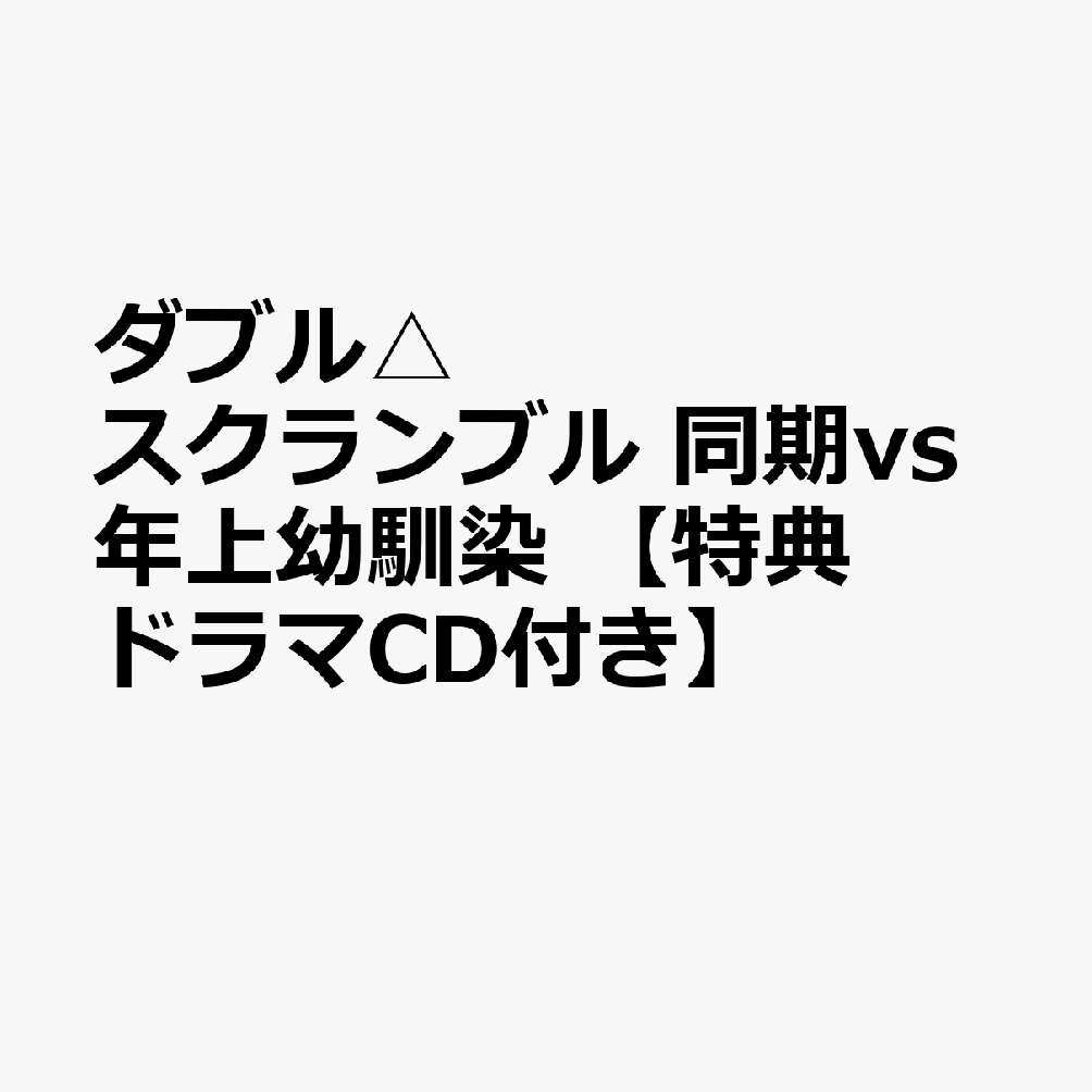 ダブル△スクランブル　同期vs年上幼馴染　【特典ドラマCD付き】