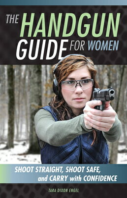 The Handgun Guide for Women: Shoot Straight, Shoot Safe, and Carry with Confidence HANDGUN GD FOR WOMEN Tara Dixon Engel