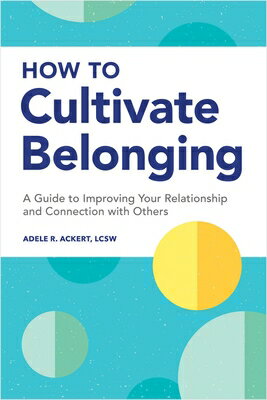 How to Cultivate Belonging: A Guide to Improving Your Relationship and Connection with Others HT CULTIVATE BELONGING [ Adele R. Ackert ]