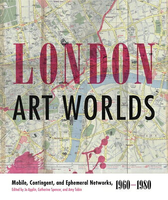 London Art Worlds: Mobile, Contingent, and Ephemeral Networks, 1960-1980 LONDON ART WORLDS （Refiguring Modernism） 