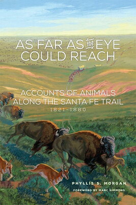 As Far as the Eye Could Reach: Accounts of Animals Along the Santa Fe Trail, 1821-1880 AS FAR AS THE EYE COULD REACH [ Phyllis S. Morgan ]