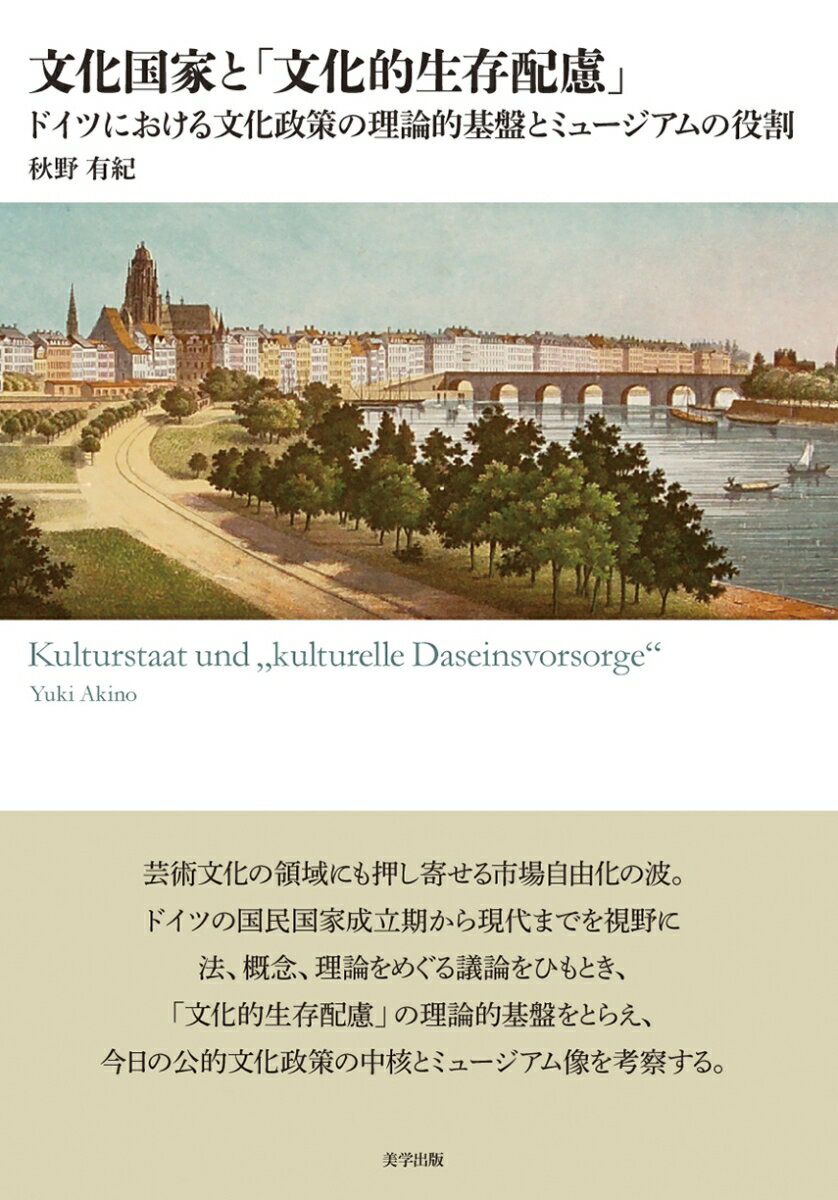 文化国家と「文化的生存配慮」 ドイツにおける文化政策の理論的基盤とミュージアムの役割 [ 秋野　有紀 ]