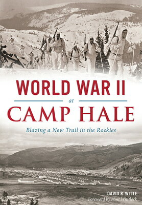 World War II at Camp Hale: Blazing a New Trail in the Rockies WWII AT CAMP HALE （Military） [ David R. Witte ]