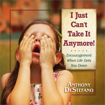 I Just Can't Take It Anymore!: Encouragement When Life Gets You Down I JUST CANT TAKE IT ANYMORE [ Anthony DeStefano ]