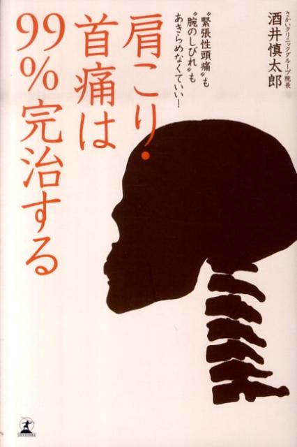 肩こり・首痛は99％完治する “緊張性頭痛”も“腕のしびれ”もあきらめなくていい [ 酒井慎太郎 ]