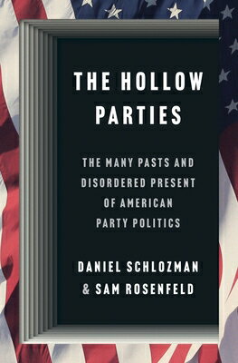 The Hollow Parties: The Many Pasts and Disordered Present of American Party Poli...