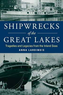 Shipwrecks of the Great Lakes: Tragedies and Legacies from the Inland Seas SHIPWRECKS OF THE GRT LAKES [ Anna Lardinois ]