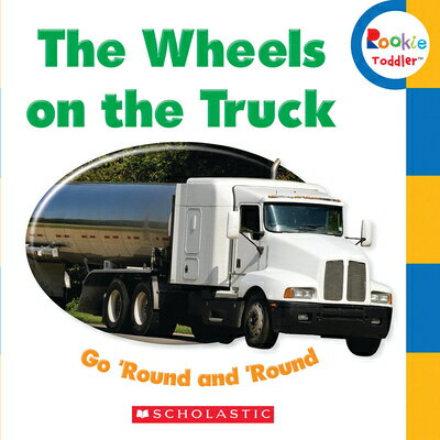 The Wheels on the Truck Go 039 Round and 039 Round (Rookie Toddler) WHEELS ON THE TRUCK GO ROUND （Rookie Toddler） Scholastic