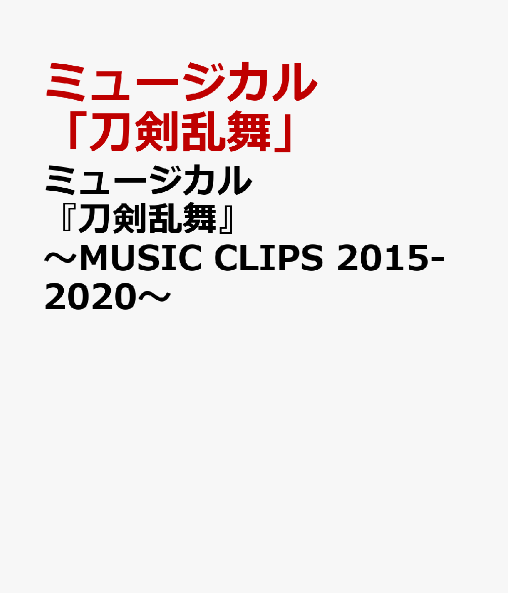 ミュージカル『刀剣乱舞』 〜MUSIC CLIPS 2015-2020〜