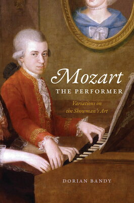 Mozart the Performer: Variations on the Showman's Art MOZART THE PERFORMER [ Dorian Bandy ]