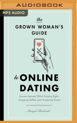 The Grown Woman's Guide to Online Dating: Lessons Learned While Swiping Right, Snapping Selfies, and GROWN WOMANS GT ONLINE DATIN M [ Margot Starbuck ]