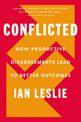 Conflicted: How Productive Disagreements Lead to Better Outcomes CONFLICTED Ian Leslie