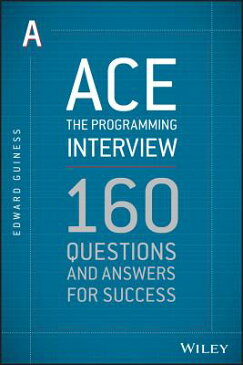 Ace the Programming Interview: 160 Questions and Answers for Success ACE THE PROGRAMMING INTERVIEW [ Edward Guiness ]