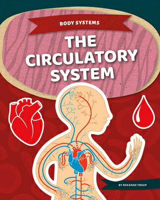 The Circulatory System CIRCULATORY SYSTEM （Body Systems） [ Roxanne Troup ]