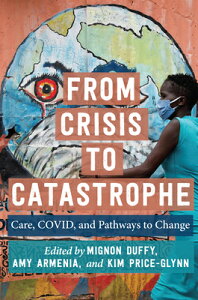 From Crisis to Catastrophe: Care, Covid, and Pathways to Change FROM CRISIS TO CATASTROPHE Carework in a Changing World [ Mignon Duffy ]