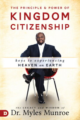 The Principle and Power of Kingdom Citizenship: Keys to Experiencing Heaven on Earth PRINCIPLE & POWER OF KINGDOM C [ Myles Munroe ]