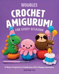 Crochet Amigurumi for Every Occasion: 21 Easy Projects to Celebrate Life's Happy Moments (the Wooble CROCHET AMIGURUMI FOR EVERY OC [ Justine Tiu of the Woobles ]