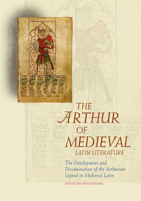 The Arthur of Medieval Latin Literature: The Development and Dissemination of the Arthurian Legend i ARTHUR OF MEDIEVAL LATIN LITER （Arthurian Literature in the Middle Ages） [ Sian Echard ]