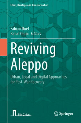 Reviving Aleppo: Urban, Legal and Digital Approaches for Post-War Recovery REVIVING ALEPPO 2024/E （Cities, Heritage and Transformation） [ Fabian Thiel ]