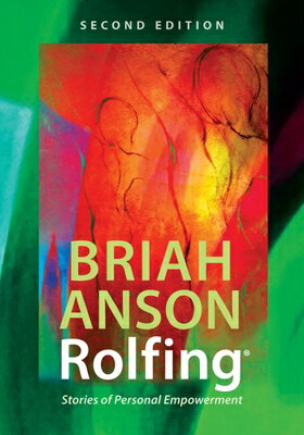 Rolfing(r): Stories of Personal Empowerment ROLFING(R) Briah Anson