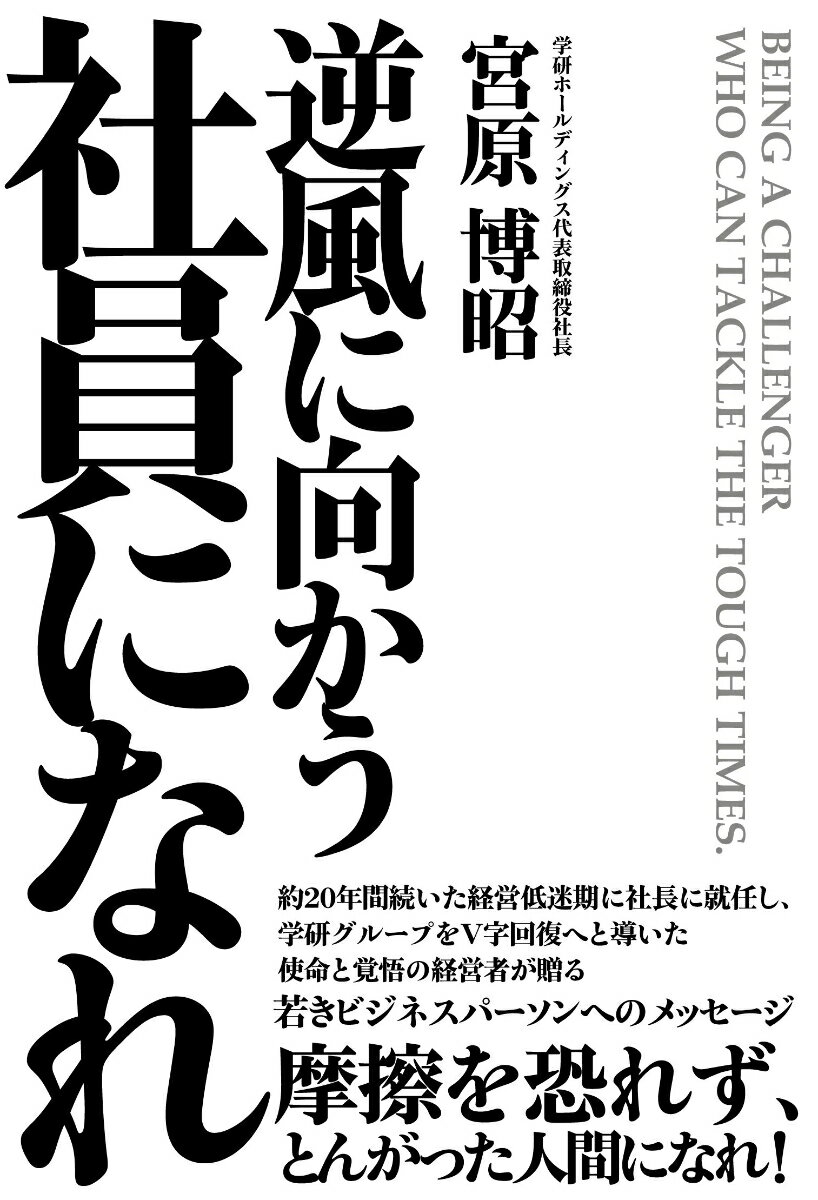 宮原博昭 学研プラスギャクフウニムカウシャインニナレ ミヤハラヒロアキ 発行年月：2022年03月31日 予約締切日：2022年01月15日 ページ数：224p サイズ：単行本 ISBN：9784054068575 宮原博昭（ミヤハラヒロアキ） 株式会社学研ホールディングス代表取締役社長。1959年生まれ。広島県呉市出身。防衛大学校卒業後、貿易商社を経て、1986年に株式会社学習研究社（現学研ホールディングス）入社。学研教室事業部長、執行役員、取締役を歴任し、2009年学研ホールディングス（以下HD）取締役に就任。学研塾HD、学研エデュケーショナル、学研教育出版の代表取締役社長兼任を経て、2010年12月、学研HD代表取締役社長に就任。現在、日販グループホールディングス株式会社社外取締役、公益財団法人古岡奨学会理事長、一般社団法人日本雑誌協会副理事長などを務める（本データはこの書籍が刊行された当時に掲載されていたものです） 第1章　若き社員へのメッセージ（摩擦を恐れず、とんがった人間になれ／ライバルを持て　ほか）／第2章　何のために仕事をするのか（使命感とともに働く／折れない心は、どのように持てばよいか　ほか）／第3章　つねに原点を意識し、ピンチに立ち向かえ（原点は「教育」ではなく「学習」／ピンチをチャンスに変えるのはイノベーション　ほか）／第4章　学研の未来を輝かせるために（先義後利ー売れたら終わりではない／マーケットインの発想で仕事をしよう　ほか） 飛翔のため、あえて逆風に向かえー。勇気を出して困難な道を選び、自分を磨き、最高に充実した人生を歩んでほしい。約20年間続いた経営低迷期に社長に就任し、学研グループをV字回復へと導いた使命と覚悟の経営者が贈る、若きビジネスパーソンへのメッセージ。 本 人文・思想・社会 雑学・出版・ジャーナリズム 出版・書店