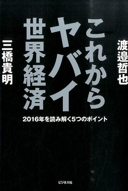 これからヤバイ世界経済 2016年を読み解く5つのポイント [ 渡邉哲也 ]