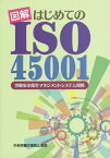 図解はじめてのISO45001 労働安全衛生マネジメントシステム規格 [ 中央労働災害防止協会 ]