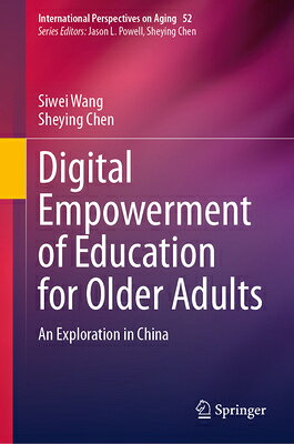 Digital Empowerment of Education for Older Adults: An Exploration in China DIGITAL EMPOWERMENT OF EDUCATI （International Perspectives on Aging） 