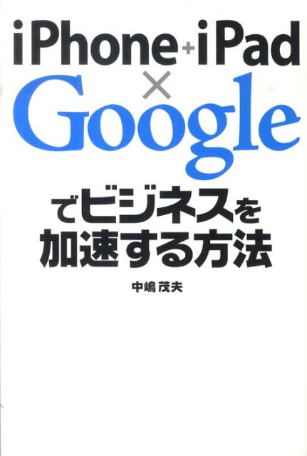 iPhone＋iPad×Googleでビジネスを加速する方法