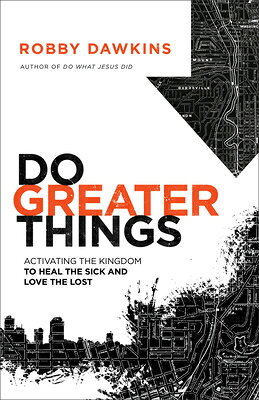Do Greater Things: Activating the Kingdom to Heal the Sick and Love the Lost DO GREATER THINGS 