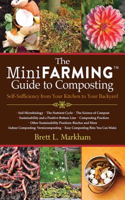 The Mini Farming Guide to Composting: Self-Sufficiency from Your Kitchen to Your Backyard MINI FARMING GT COMPOSTING [ Brett L. Markham ]