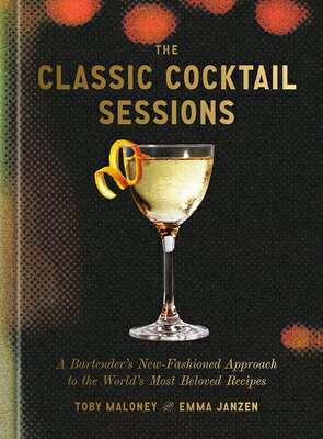 The Classic Cocktail Sessions: A Bartender's New-Fashioned Approach to the World's Most Beloved Reci CLASSIC COCKTAIL SESSIONS 