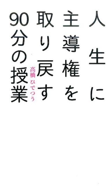 人生に主導権を取り戻す90分の授業 [ 高橋ひでつう ]