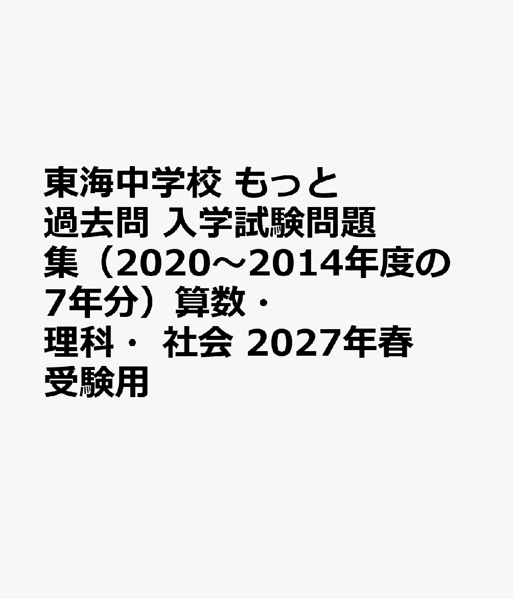東海中学校 もっと過去問 入学試験問題集（2020〜2014年度の7年分）算数・理科・社会 2027年春受験用