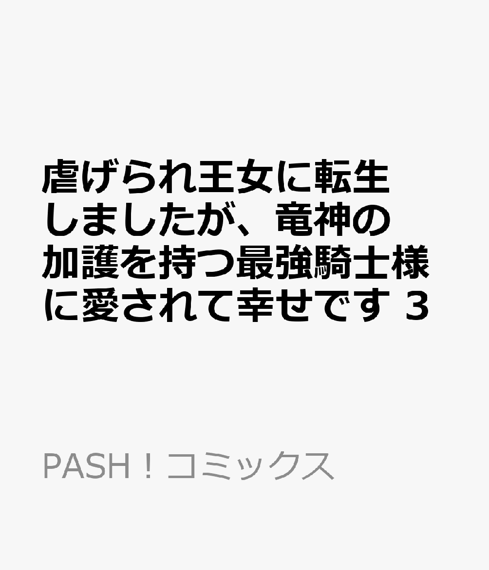 虐げられ王女に転生しましたが、竜神の加護を持つ最強騎士様に愛されて幸せです 3 表紙