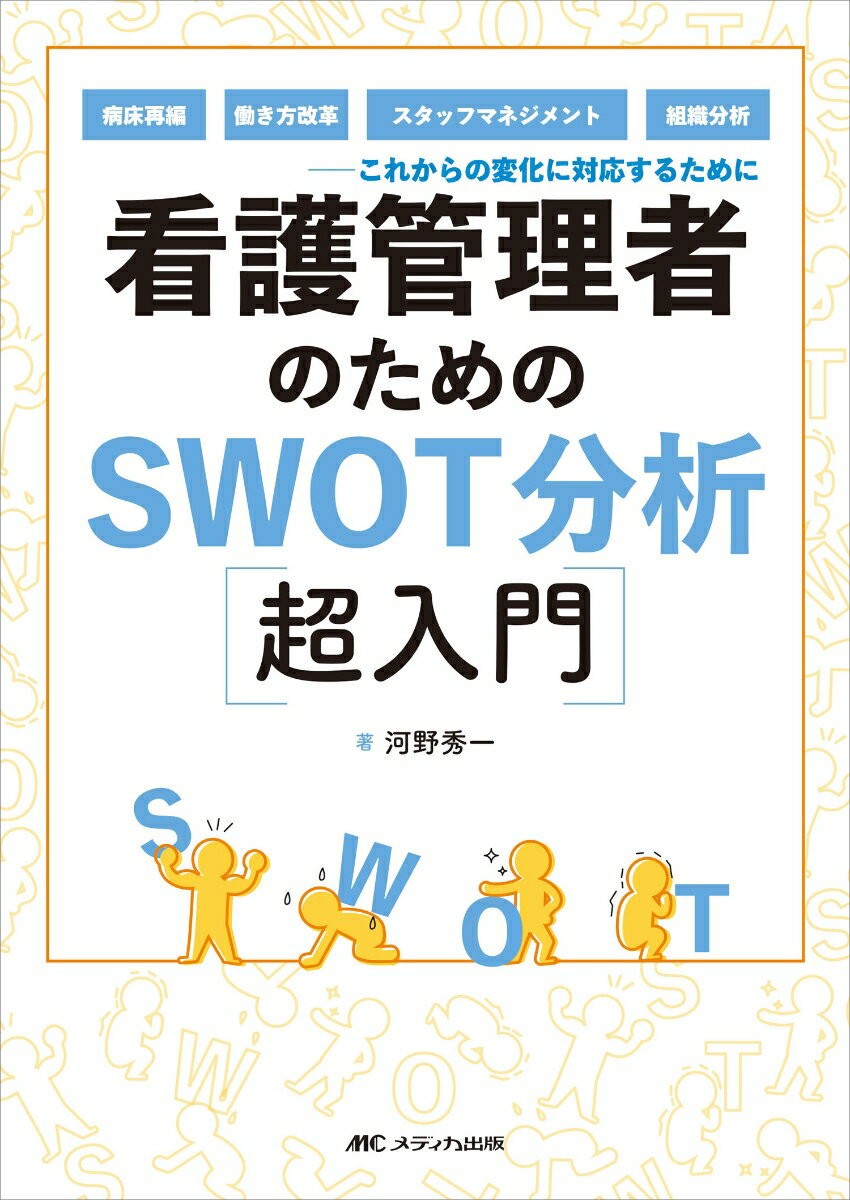 看護管理者のためのSWOT分析超入門 病床再編、働き方改革、スタッフマネジメント、組織分析ーーこれからの変化に対応するために [ 河野 秀一 ]