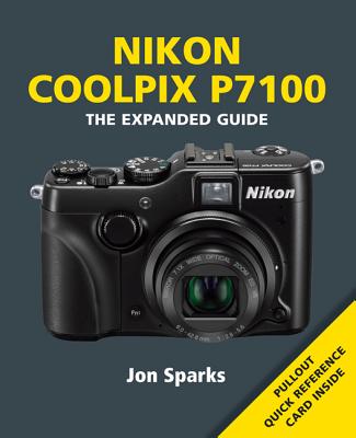 Nikon Coolpix P7100: The Expanded Guide NIKON COOLPIX P7100 [ Jon Sparks ]