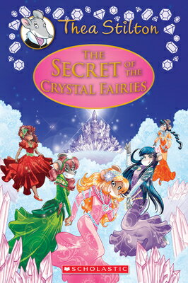 The Secret of the Crystal Fairies (Thea Stilton: Special Edition 7): A Geronimo Stilton Adventure SECRET OF THE CRYSTAL FAIRIES （Thea Stilton） Thea Stilton