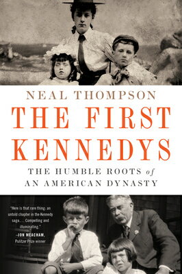 The First Kennedys: Humble Roots of an American Dynasty 1ST KENNEDYS [ Neal Thompson ]