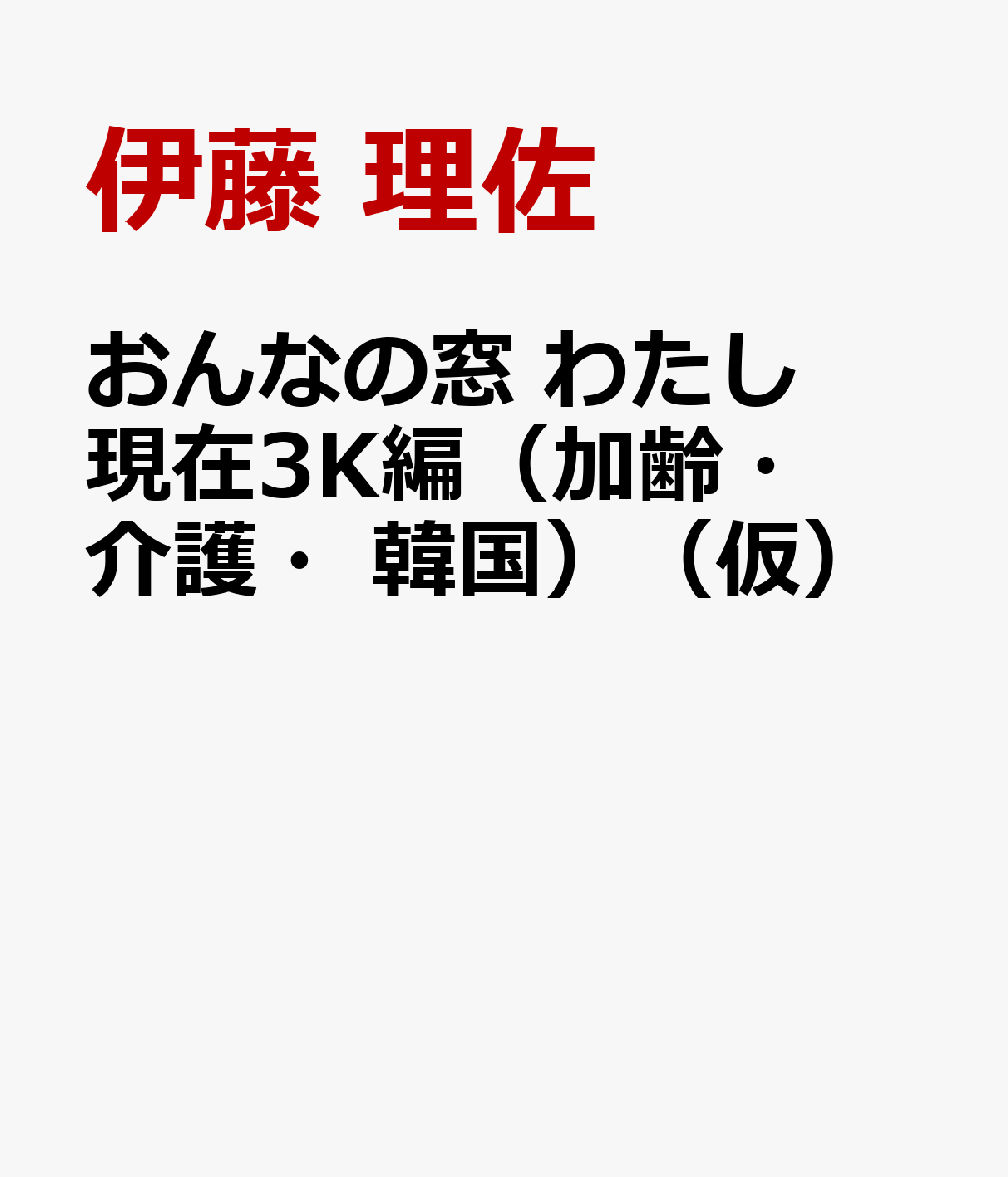 おんなの窓 わたし現在3K編（加齢・介護・韓国）（仮）