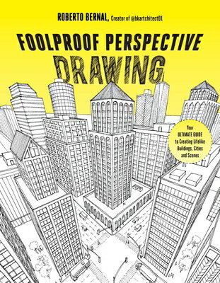 Foolproof Perspective Drawing: Your Ultimate Guide to Creating Lifelike Buildings, Cities and Scenes FOOLPROOF PERSPECTIVE DRAWING 