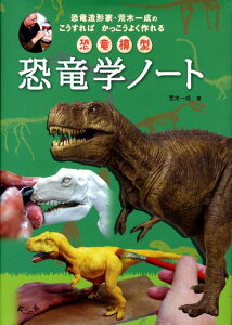 恐竜学ノート 恐竜造形家・荒木一成のこうすればかっこうよく作れる [ 荒木一成 ]