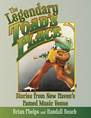 Legendary Toad's Place: Stories from New Haven's Famed Music Venue LEGENDARY TOADS PLACE [ Brian Phelps ]