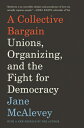 A Collective Bargain: Unions, Organizing, and the Fight for Democracy COLLECTIVE BARGAIN [ Jane McAlevey ]