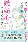 つい他人と比べてしまうあなたが嫉妬心とうまく付き合う本 [ 根本裕幸 ]