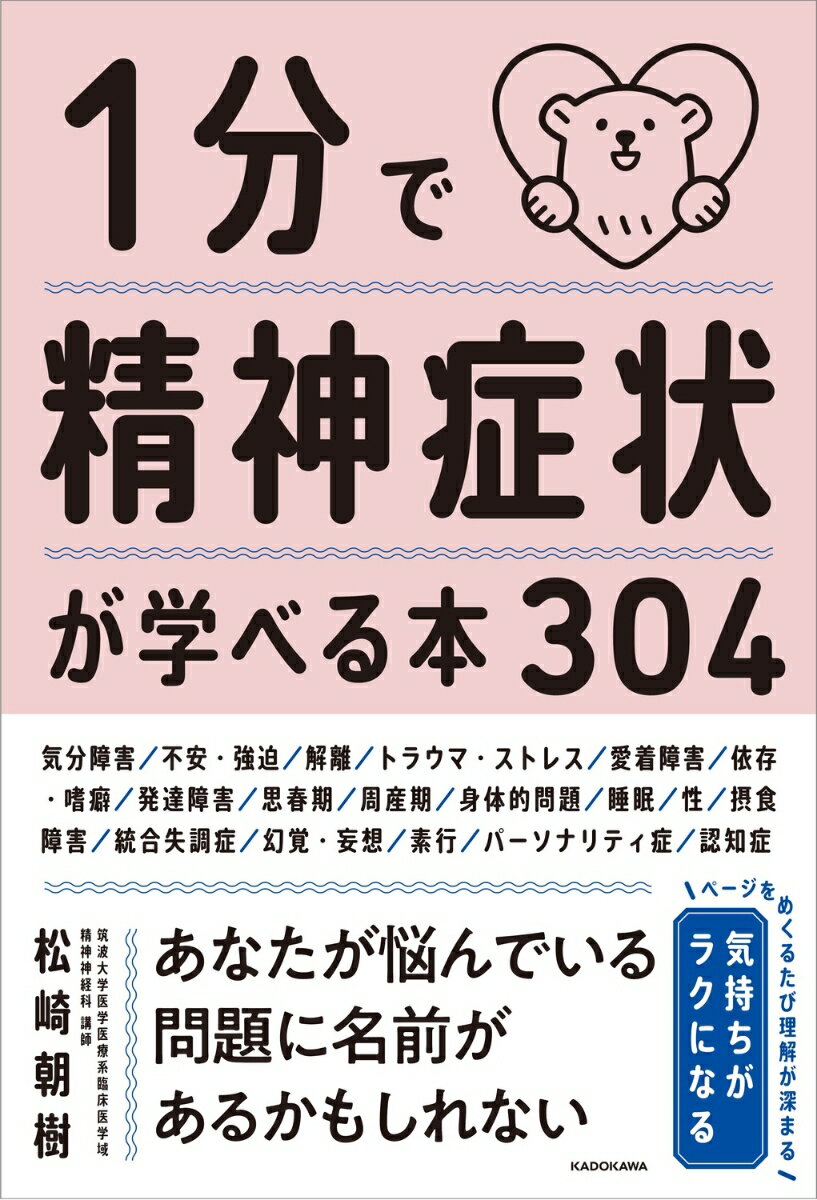 「こんな症状、私だけ？」「あの人は、なんであんなことをしているの？」
本書を読めば、自分が悩んでいることに名前があるとわかるかもしれません。精神症状を学ぶことで、あなたとは少し異なる言動を取る人がいても、「ありがちなことで、何も問題はないんだ」と理解を深められるかもしれません。
本書は、明らかな精神障害によるものから、病気とは言えないが誰にでも起こり得るものまで含め、304にも及ぶ精神症状について解説した一冊です。

【対象読者】
・「教養として」一般の人に
・「どの分野でも役立つ」看護学生に
・「情報のアップデートとして」医療者に

【特徴】
・本格的な知識なのに、一つひとつの文章が短く、どれも1分以内で簡単に読める
・親しみやすいクマのイラストが学びの手助けをしてくれる

【目次】
気分障害／不安・強迫／解離／トラウマ・ストレス／愛着障害／依存・嗜癖／ 発達障害／ 思春期／ 周産期／ 身体的問題／ 睡眠／ 性／ 摂食障害／ 統合失調症／ 幻覚・妄想／ 素行／ パーソナリティ症／ 認知症

【著者メッセージ】
この本を通じて、医療従事者でなくても、心の問題にはさまざまなことが起こり得ることを感じていただけるでしょう。また、精神科医をはじめとする精神科の医療者の方々にとっても、知らなかった症状に出会い、すでに知っている症状についてさらに知識を深めることに貢献できることを期待しています。